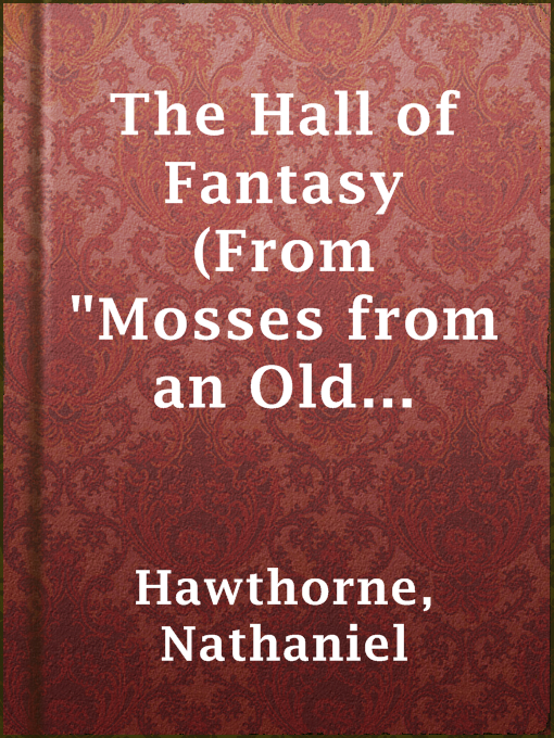 Title details for The Hall of Fantasy (From "Mosses from an Old Manse") by Nathaniel Hawthorne - Wait list
